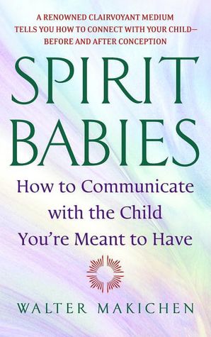 Spirit Babies: How to Communicate with the Child You're Meant to Have