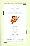The Trouble with Testosterone: And Other Essays on the Biology of the Human Predicament