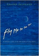 Fly Me to the Moon: An Insider's Guide to the New Science of Space Travel