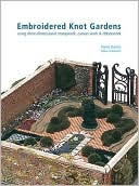 Embroidered Knot Gardens: Using Three-Dimensional Stumpwork, Canvas Work & Ribbonwork