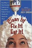 Clean It! Fix It! Eat It!: Easy Ways to Solve Everyday Problems with Brand-Name Products You've Already Got Around the House