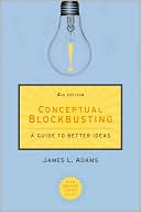 Conceptual Blockbusting: A Guide to Better Ideas