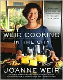 Weir Cooking in the City: More Than 125 Recipes and Inspiring Ideas for Relaxed Entertaining