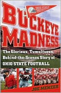 Buckeye Madness: The Glorious, Tumultuous, Behind-the-Scenes Story of Ohio State Football