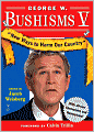 George W. Bushisms V: New Ways to Harm Our Country