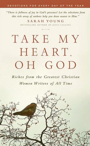 Take My Heart, Oh God: Riches from the Greatest Christian Women Writers of All Time