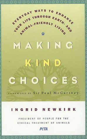 Making Kind Choices: Everyday Ways to Enhance Your Life Through Earth and Animal Friendly Living