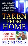 Taken From Home: A Family, a Dark Secret, and a Brutal Murder