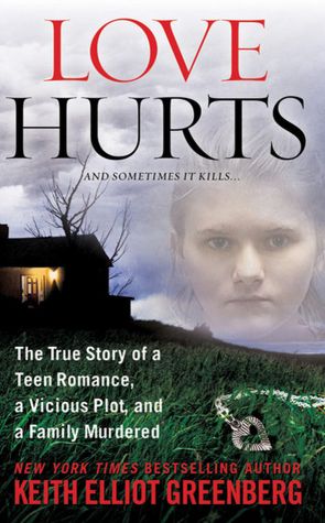 Love Hurts: The True Story of a Teen Romance, a Vicious Plot, and a Family Murdered