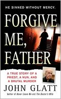 Forgive Me, Father: A True Story of a Priest, a Nun, and Brutal Murder