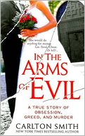 In the Arms of Evil: A True Story of Obsession, Greed, and Murder