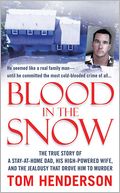 Blood in the Snow: The True Story of a Stay-at-Home Dad, his High-Powered Wife, and the Jealousy that Drove him to Murder