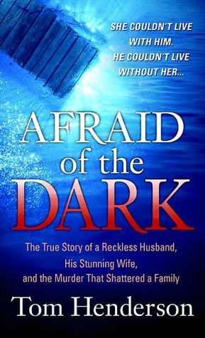 Afraid of the Dark: The True Story of a Reckless Husband, His Stunning Wife, and the Murder that Shattered a Family