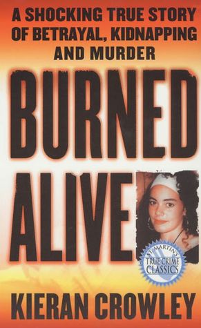 Burned Alive: A Shocking True Story of Betrayal, Kidnapping, and Murder