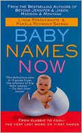 Baby Names Now: From Classic to Cool--the Very Last Word on First Names