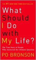 What Should I Do with My Life?: The True Story of People Who Answered the Ultimate Question