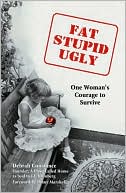 Fat, Stupid, Ugly: One Woman's Courage to Survive