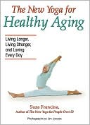 The New Yoga for Healthy Aging: Living Longer, Living Stronger and Loving Every Day