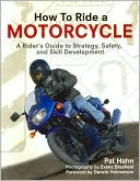 How to Ride a Motorcycle: A Rider's Guide to Strategy, Safety and Skill Development