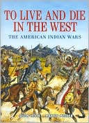 To Live and Die in the West: The American Indian Wars