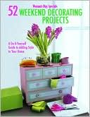 52 Weekend Decorating Projects: A Do-It-Yourself Guide to Adding Style to Your Home
