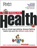 Stealth Health: How to Sneak Age-Defying, Disease-Fighting Habits into Your Life Without Really Trying