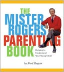 The Mister Rogers' Parenting Book: Helping to Understand Your Young Child