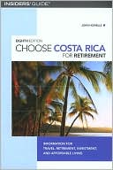 Choose Costa Rica for Retirement: Information for Retirement, Travel, Investment, and Affordable Living