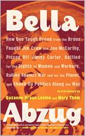 Bella Abzug: How One Tough Broad from the Bronx Fought Jim Crow and Joe McCarthy, Pissed Off Jimmy Carter, Battled for the Rights of Women and Workers, Rallied Against War and for the Planet, and Shook Up Politics Along the Way