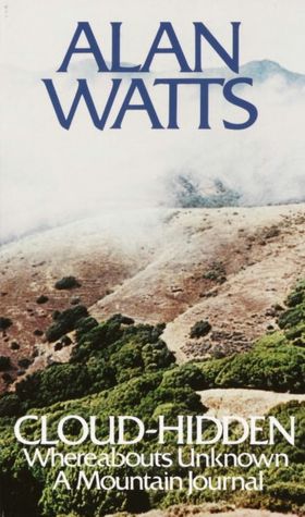Ebook ebook downloads Cloud-Hidden, Whereabouts Unknown: A Mountain Journal English version 9780394719993 by Alan W. Watts, Alan Wilson Watts