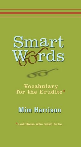 Smart Words: Vocabulary for the Erudite and Those Who Wish to Be