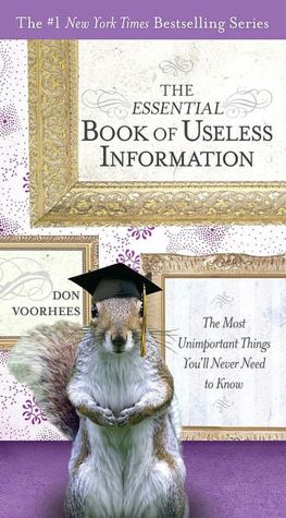 Essential Book of Useless Information: The Most Unimportant Things You'll Never Need to Know