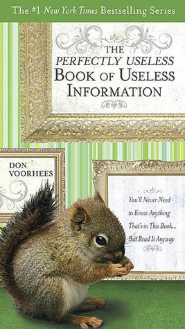 The Perfectly Useless Book of Useless Information: You'll Never Need to Know Anything That's in This Book... but Read It Anyway