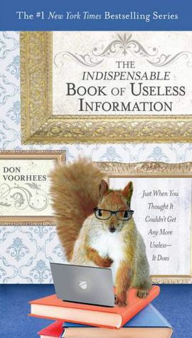 The Indispensable Book of Useless Information: Just When You Thought It Couldn't Get Any More Useless--It Does