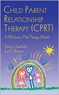 Child Parent Relationship Therapy (Cprt): A 10-Session Filial Therapy Model