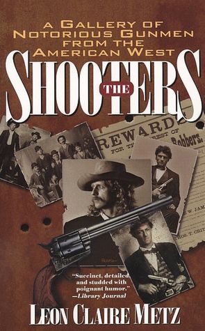 The Shooters: A Gallery of Notorious Gunmen from the American West