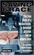 Saving Grace: The True Story of a Mother-to-Be, a Deranged Attacker, and an UnbornChild
