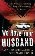 We Have Your Husband: One Woman's Terrifying Story of a Kidnapping in Mexico