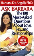 Ask Barbara: The 100 Most-Asked Questions about Love, Sex, and Relationships