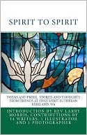 Spirit to Spirit: Poems and Prose Stories and Thoughts from Friends at Holy Spirit Lutheran Kirkland Wa