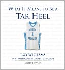 What It Means to Be a Tarheel: Roy Williams and North Carolina's Greatest Players