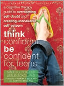 Think Confident, Be Confident for Teens: A Cognitive Therapy Guide to Overcoming Self-Doubt and Creating Unshakable Self-Esteem