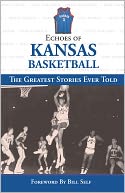 Echoes of Kansas Basketball: The Greatest Stories Ever Told