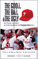 Good, the Bad, and the Ugly Philadelphia Phillies: Heart-Pounding, Jaw-Dropping, and Gut-Wrenching Moments from Philadelphia Phillies History