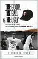 Good, the Bad, and the Ugly: Heart-Pounding, Jaw-Dropping, and Gut-Wrenching Moments from Minnesota Twins History