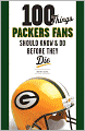 100 Things Packers Fans Should Know & Do Before They Die