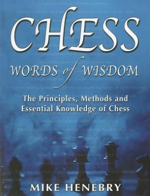 Download ebook format pdf Chess Words of Wisdom: The Principles, Methods and Essential Knowledge of Chess (English Edition) FB2 iBook MOBI by Mike Henebry 9781936490325