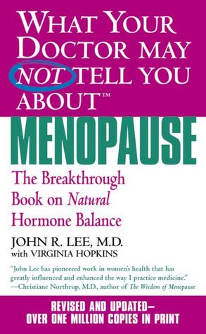 What Your Doctor May Not Tell You about Menopause: The Breakthrough Book on Natural Hormone Balance
