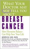 What Your Doctor May Not Tell You about Breast Cancer: How Hormone Balance Can Help Save Your Life