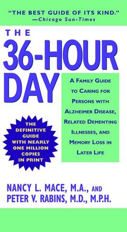The 36-Hour Day: A Family Guide to Caring for Persons with Alzheimer Disease, Related Dementing Illnesses, and Memory Loss in Later Life